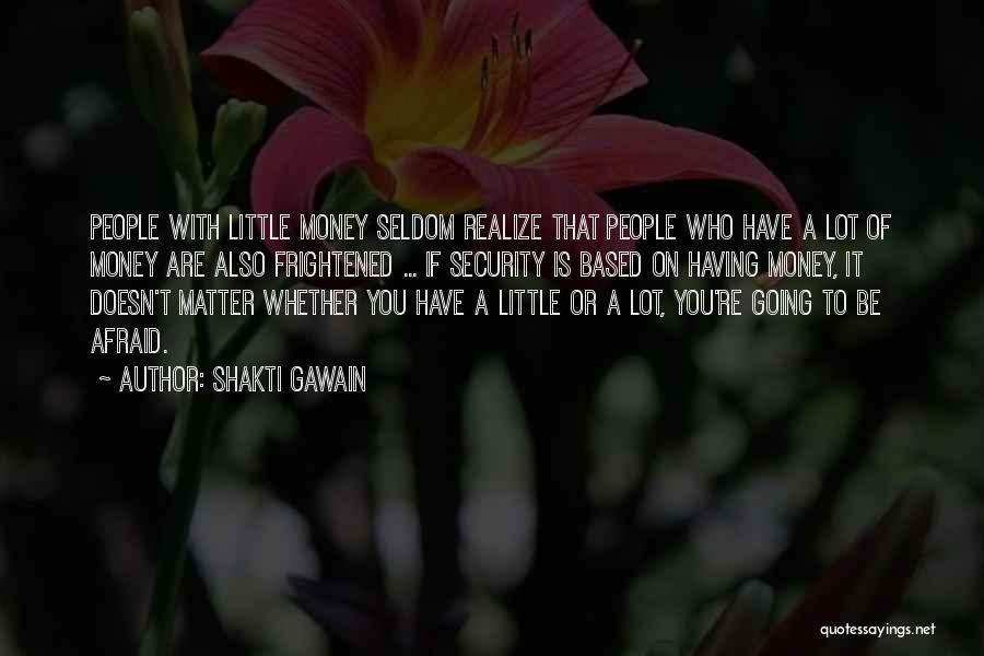 Having Little Money Quotes By Shakti Gawain