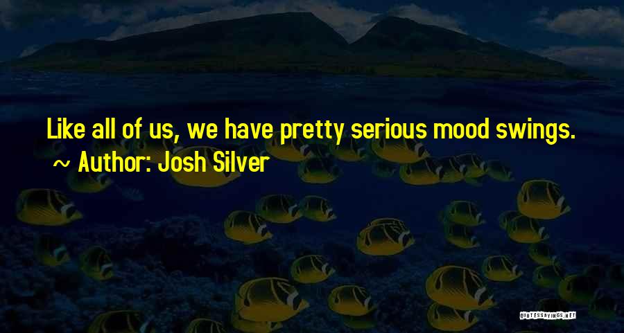 Having Mood Swings Quotes By Josh Silver