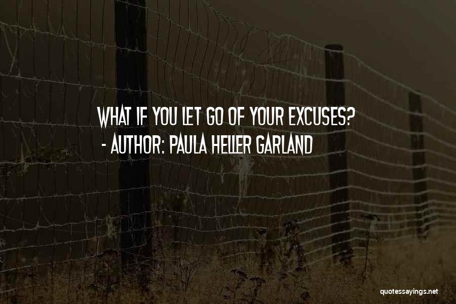 Having No Excuses Quotes By Paula Heller Garland