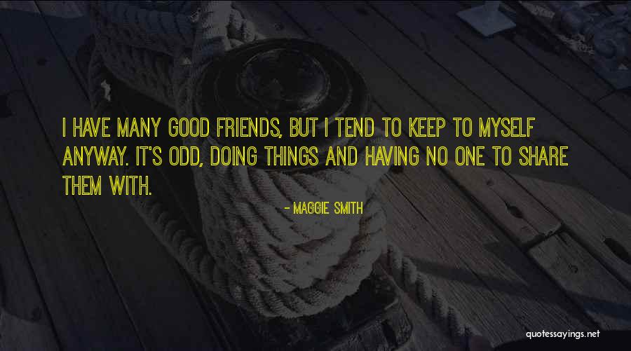 Having No Good Friends Quotes By Maggie Smith