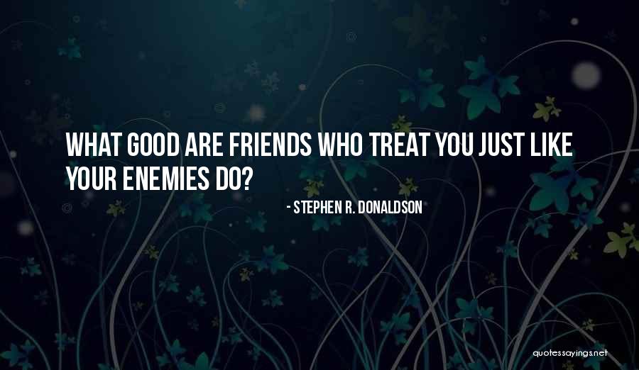 Having No Good Friends Quotes By Stephen R. Donaldson Having No Good Friends Quotes By Stephen R. Donaldson