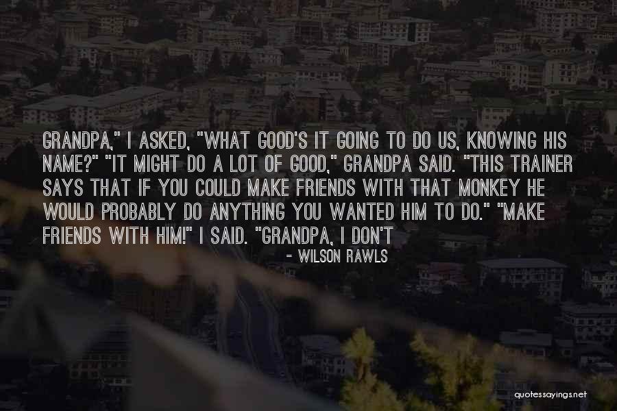 Having No Good Friends Quotes By Wilson Rawls