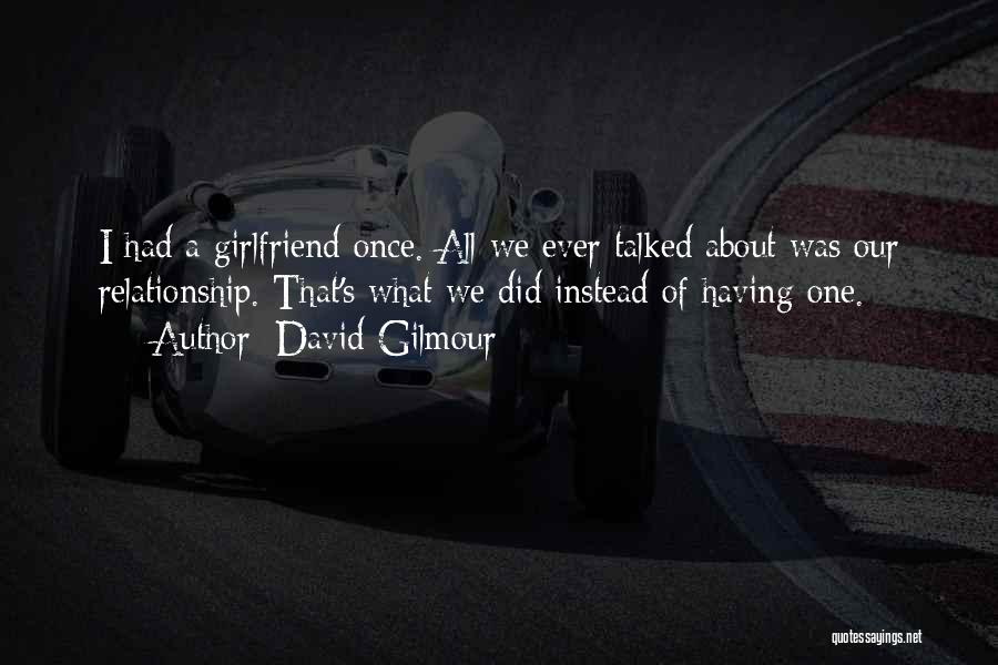 Having One Girlfriend Quotes By David Gilmour