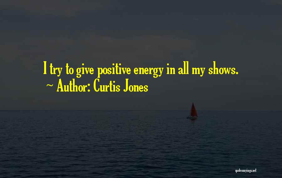 Having Positive Energy Quotes By Curtis Jones