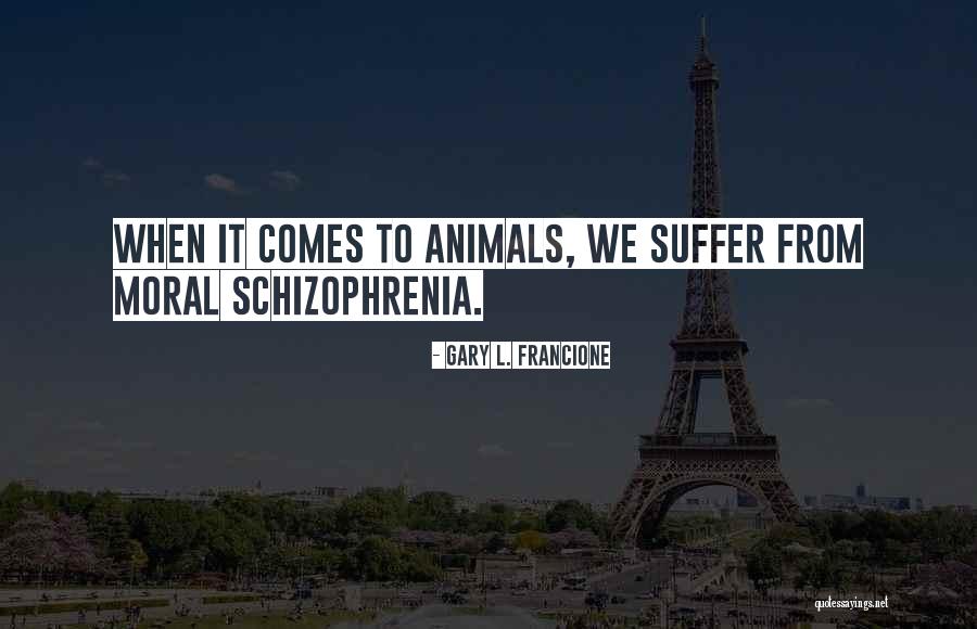 Having Schizophrenia Quotes By Gary L. Francione