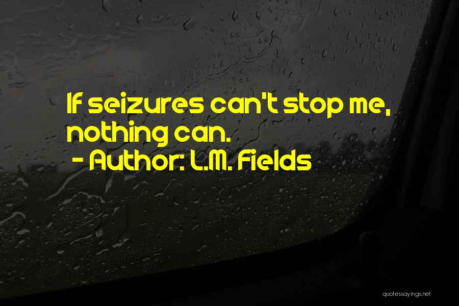 Having Seizures Quotes By L.M. Fields