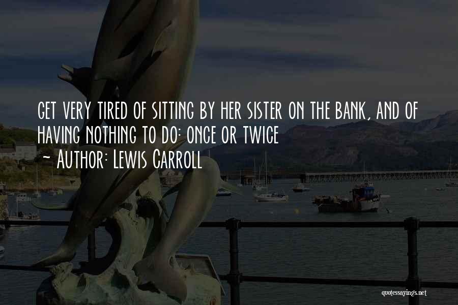 Having Sister Quotes By Lewis Carroll