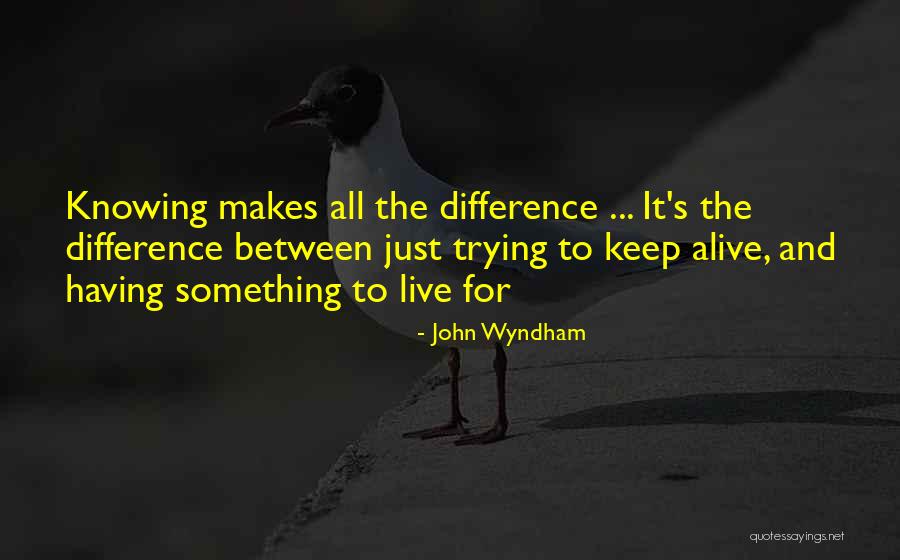 Having Something To Live For Quotes By John Wyndham Having Something To Live For Quotes By John Wyndham