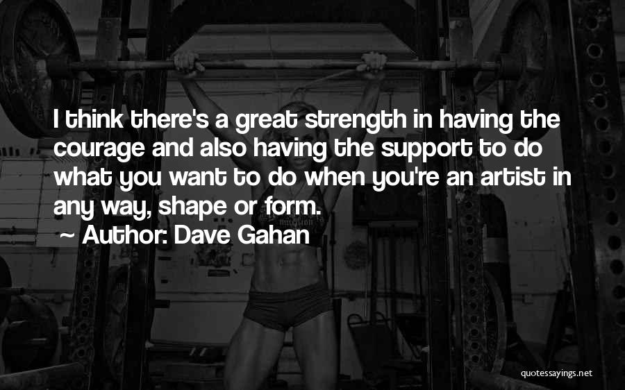 Having Strength And Courage Quotes By Dave Gahan