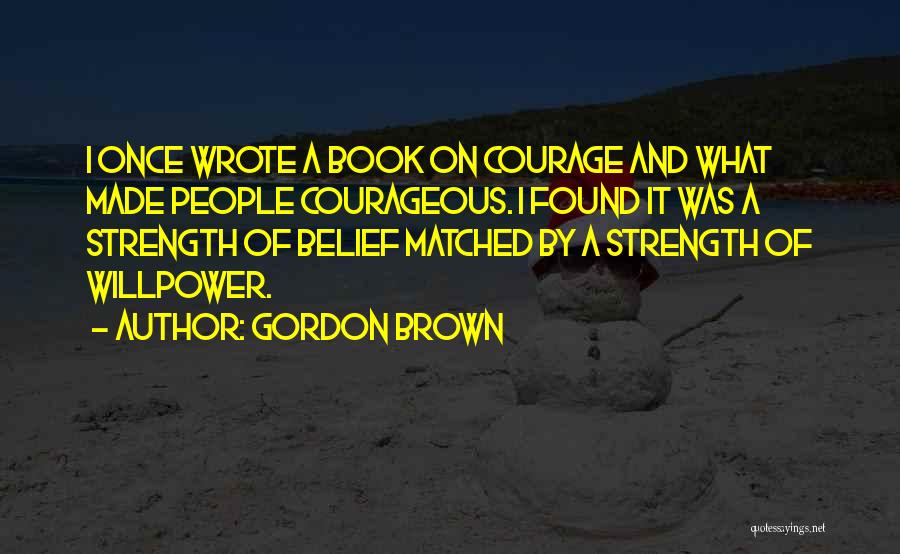 Having Strength And Courage Quotes By Gordon Brown