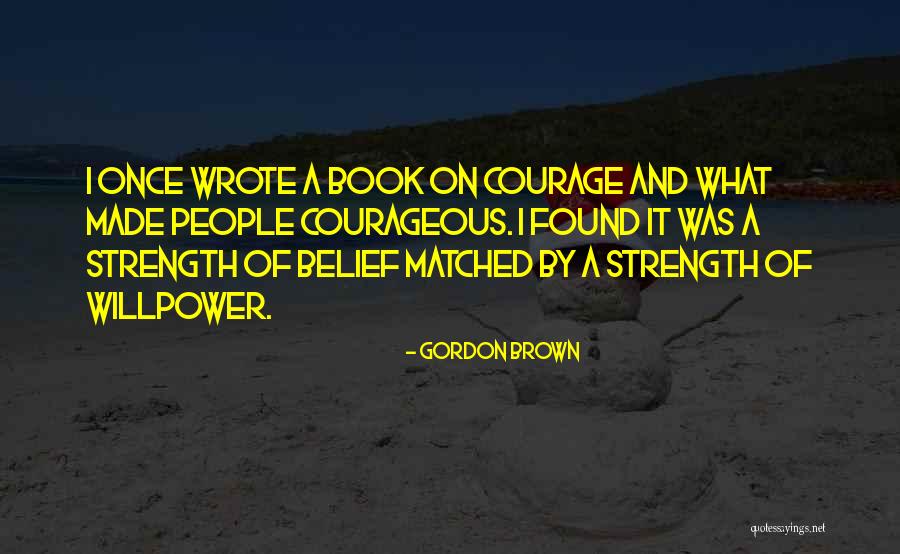 Having Strength And Courage Quotes By Gordon Brown