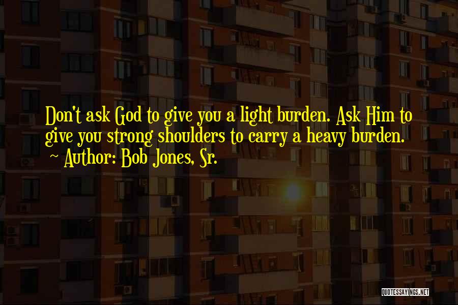 Having Strong Shoulders Quotes By Bob Jones, Sr.