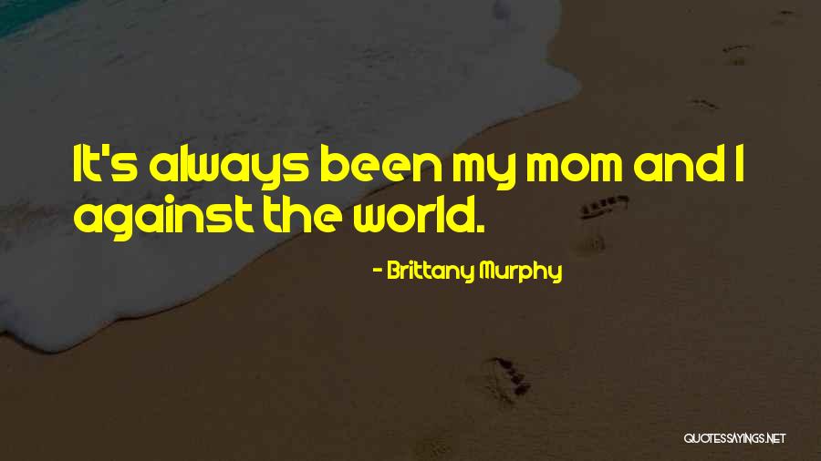 Having The Best Mom In The World Quotes By Brittany Murphy Having The Best Mom In The World Quotes By Brittany Murphy
