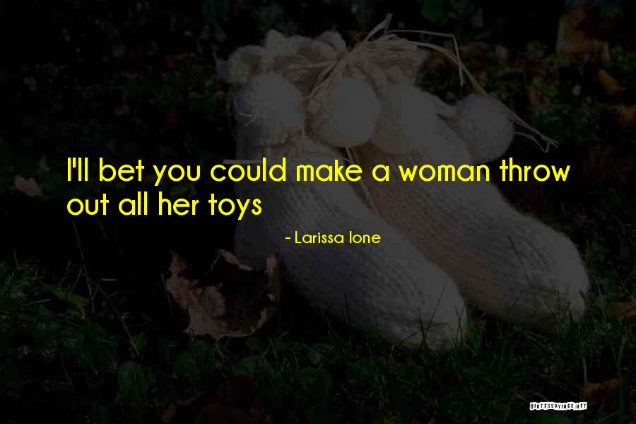Having The Most Toys Quotes By Larissa Ione Having The Most Toys Quotes By Larissa Ione