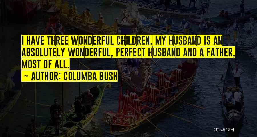 Having The Perfect Husband Quotes By Columba Bush