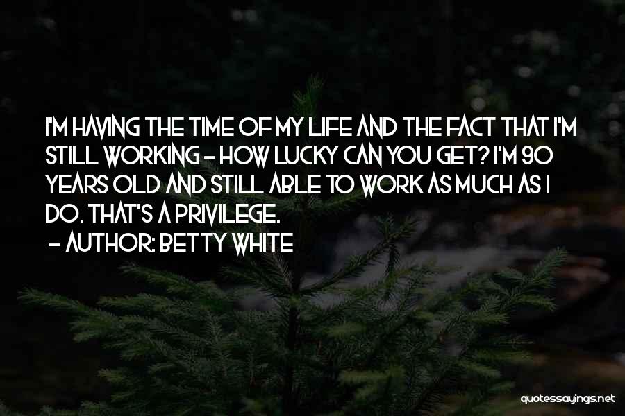 Having The Time Of My Life Quotes By Betty White