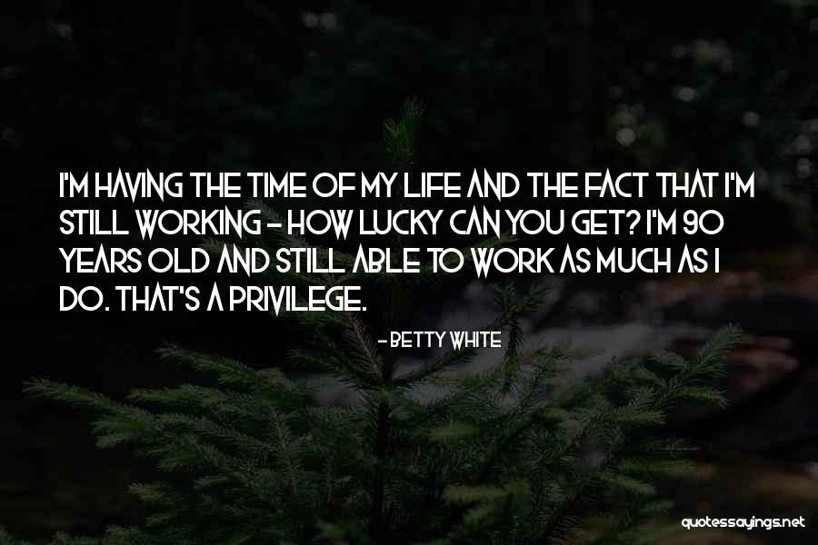 Having The Time Of My Life Quotes By Betty White