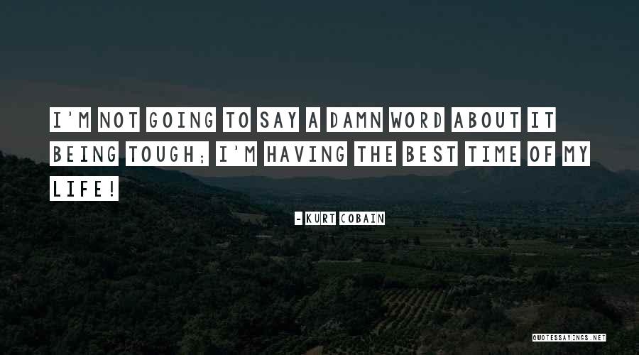 Having The Time Of My Life Quotes By Kurt Cobain Having The Time Of My Life Quotes By Kurt Cobain