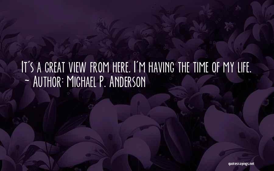 Having The Time Of My Life Quotes By Michael P. Anderson