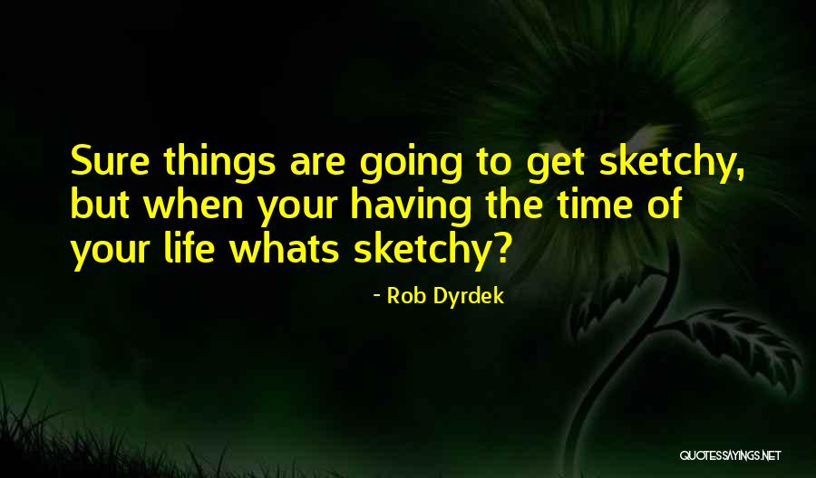 Having The Time Of Your Life Quotes By Rob Dyrdek Having The Time Of Your Life Quotes By Rob Dyrdek