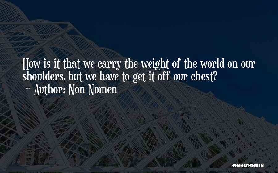 Having The World On Your Shoulders Quotes By Non Nomen