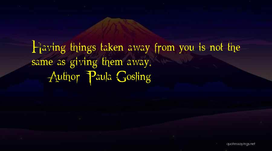 Having Things Taken From You Quotes By Paula Gosling