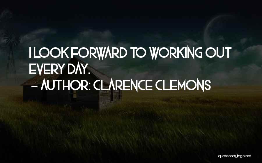 Having Things To Look Forward To Quotes By Clarence Clemons