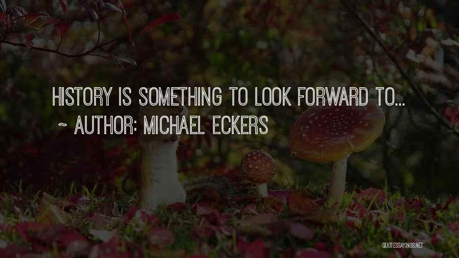 Having Things To Look Forward To Quotes By Michael Eckers