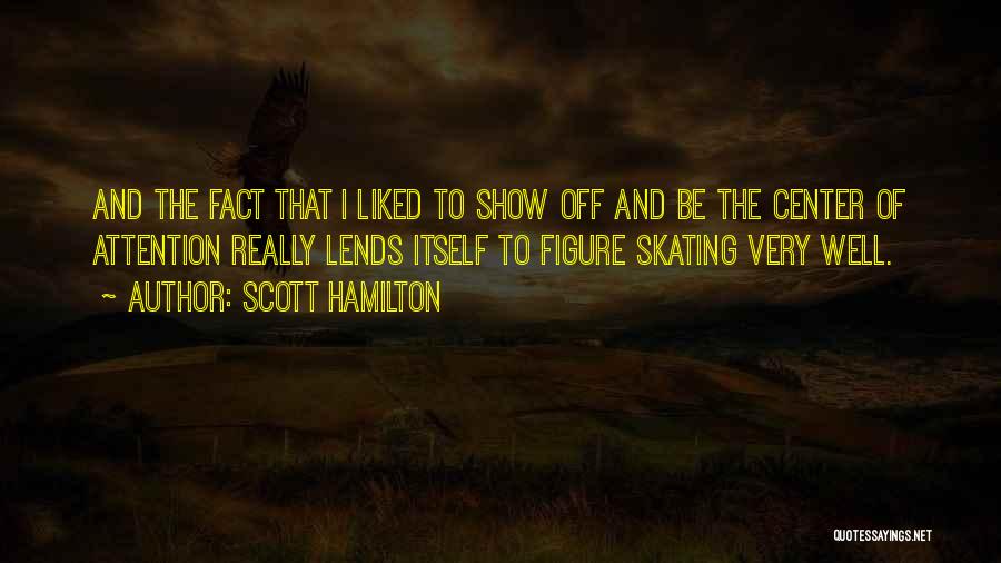 Having To Be The Center Of Attention Quotes By Scott Hamilton