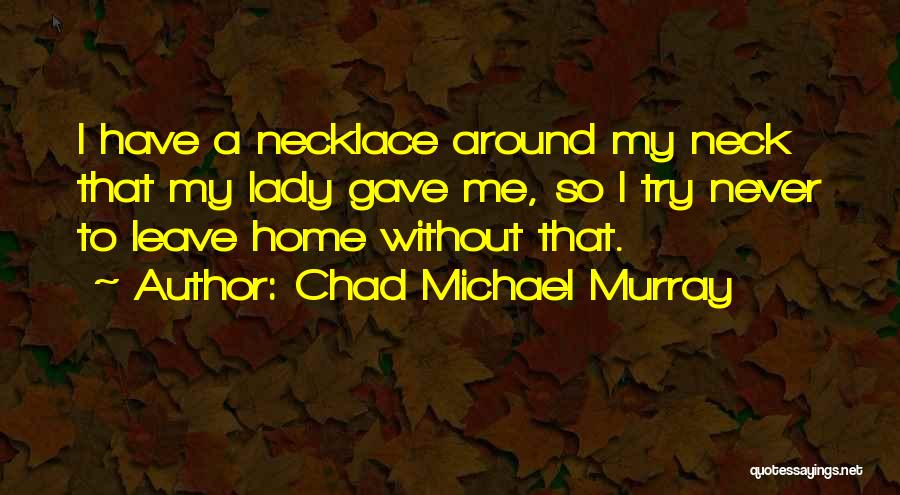 Having To Leave Home Quotes By Chad Michael Murray