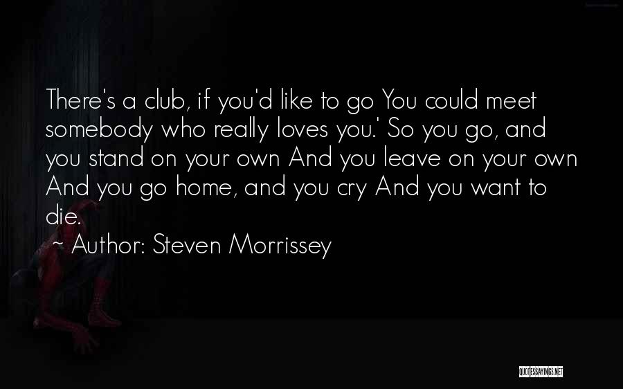 Having To Leave Home Quotes By Steven Morrissey