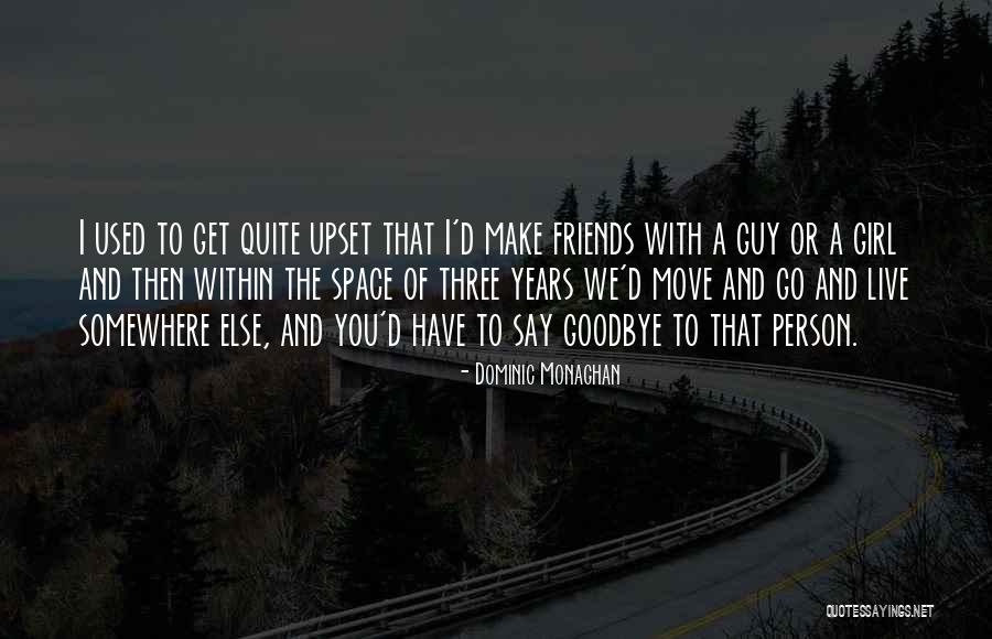 Having To Say Goodbye To Friends Quotes By Dominic Monaghan Having To Say Goodbye To Friends Quotes By Dominic Monaghan