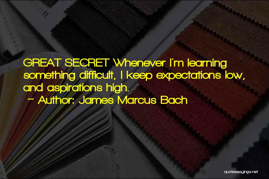 Having Too High Expectations Quotes By James Marcus Bach