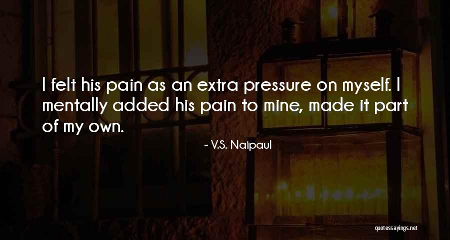 Having Too Much Pressure Quotes By V.S. Naipaul