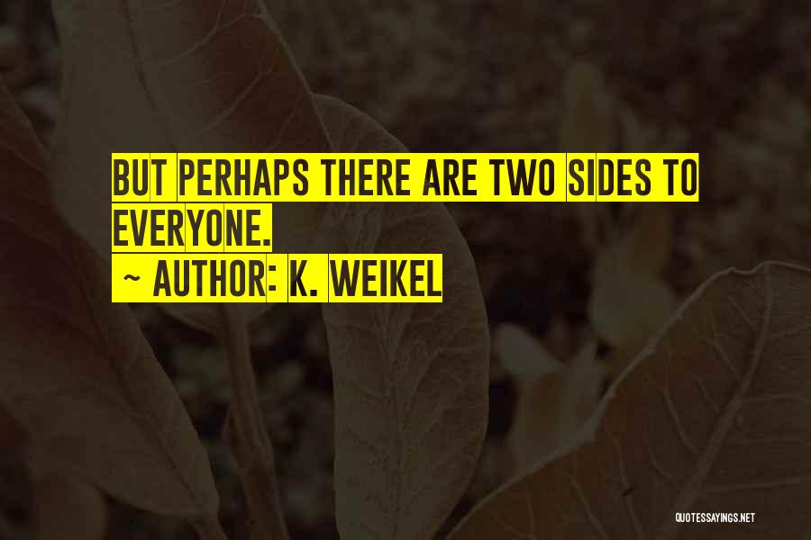 Having Two Sides To A Story Quotes By K. Weikel