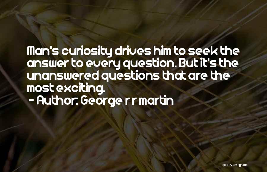 Having Unanswered Questions Quotes By George R R Martin