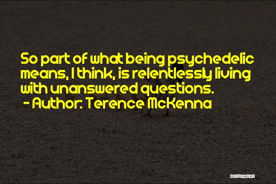 Having Unanswered Questions Quotes By Terence McKenna