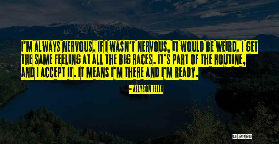 Having Weird Feelings Quotes By Allyson Felix Having Weird Feelings Quotes By Allyson Felix