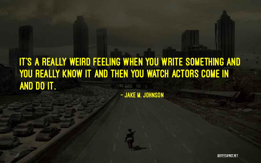 Having Weird Feelings Quotes By Jake M. Johnson Having Weird Feelings Quotes By Jake M. Johnson