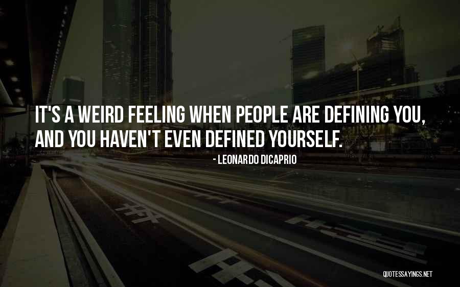 Having Weird Feelings Quotes By Leonardo DiCaprio Having Weird Feelings Quotes By Leonardo DiCaprio
