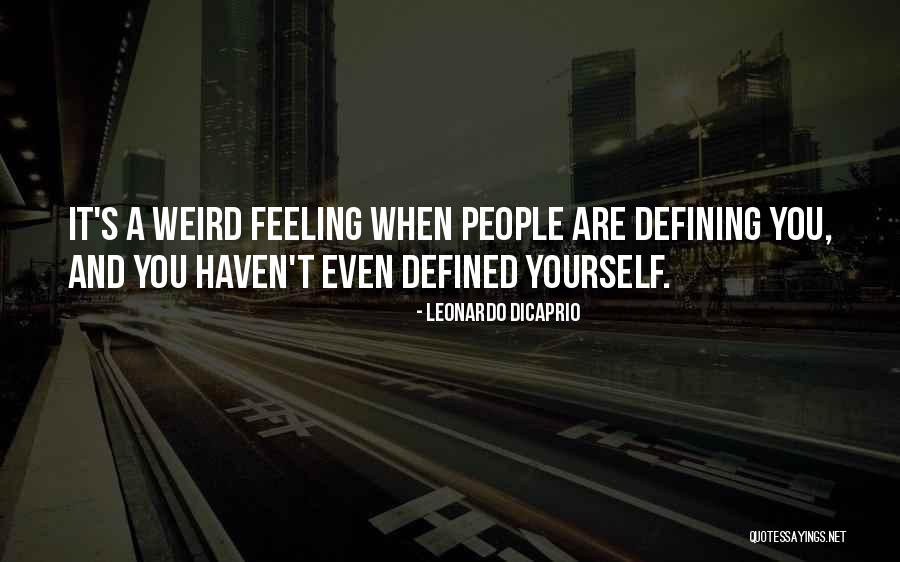 Having Weird Feelings Quotes By Leonardo DiCaprio