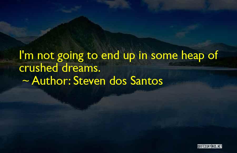 Having Your Dreams Crushed Quotes By Steven Dos Santos