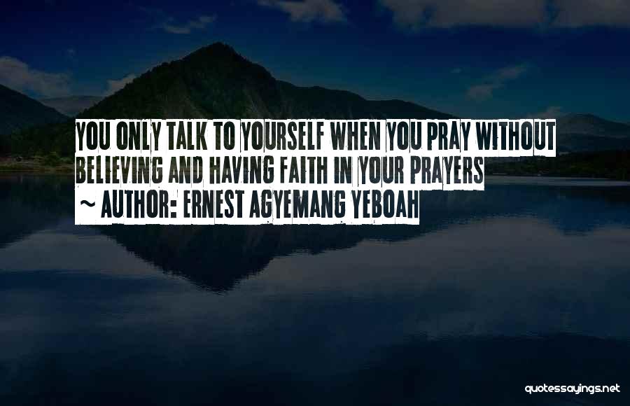 Having Your Prayers Answered Quotes By Ernest Agyemang Yeboah