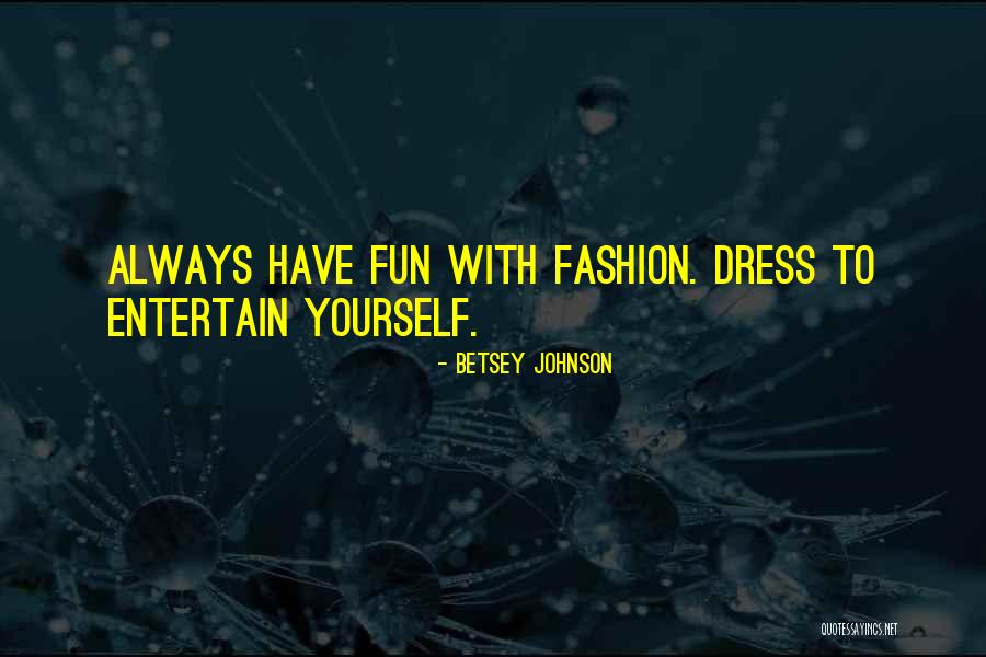 Having Yourself Quotes By Betsey Johnson Having Yourself Quotes By Betsey Johnson