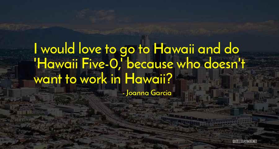 Hawaii Five O Quotes By Joanna Garcia Hawaii Five O Quotes By Joanna Garcia