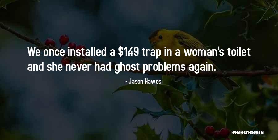 Hawes Quotes By Jason Hawes Hawes Quotes By Jason Hawes