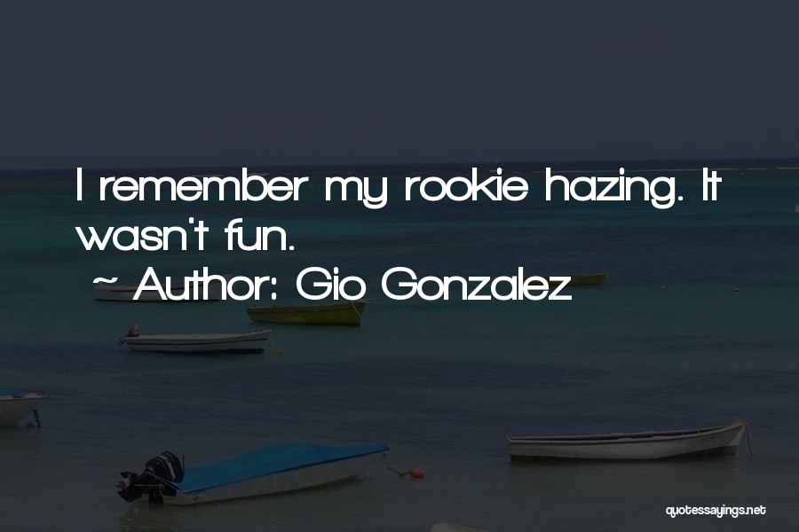 Hazing Quotes By Gio Gonzalez