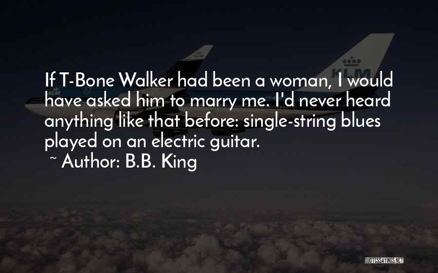 He Asked Me To Marry Him Quotes By B.B. King