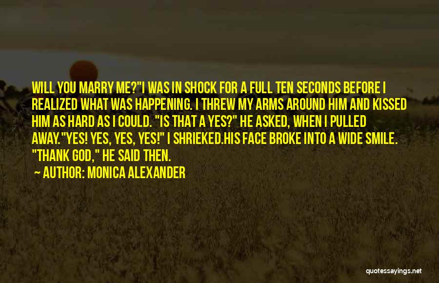 He Asked Me To Marry Him Quotes By Monica Alexander