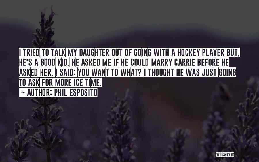 He Asked Me To Marry Him Quotes By Phil Esposito